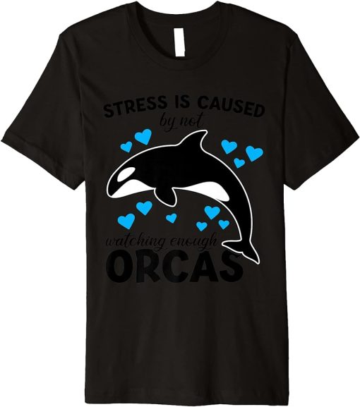 Stress is caused by not watching enough Orcas Orca Premium T-Shirt