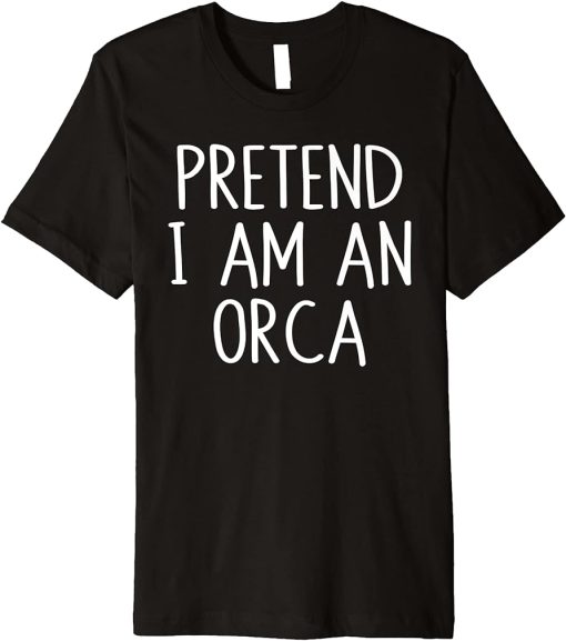 Pretend I"m An Orca Costume Lazy Funny Halloween Party Premium T-Shirt